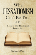 Why Cessationism Can't Be True: Book 1: the Theological Perspective