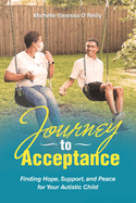 Journey to Acceptance: Finding Hope, Support, and Peace for Your Autistic Child