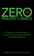 Zero Percent Chance: A Tribute to the Heroes of Cross-Functional Team Manbij: a Soldier├óΓé¼Γäós Memoir