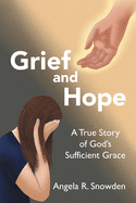 Grief and Hope: A True Story of God├óΓé¼Γäós Sufficient Grace