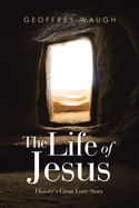 The Life of Jesus: History├óΓé¼Γäós Great Love Story