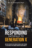 Responding Faithfully to Generation X: Why Gen X Rejected the Church En Masse, What It Means to the Future of the Church & What We Can Do About It