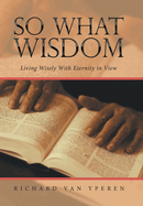 So What Wisdom: Living Wisely with Eternity in View