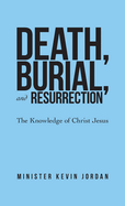 Death, Burial, and Resurrection: The Knowledge of Christ Jesus