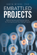 Embattled Projects: Biblical Secrets and Practical Advice for Turning Around Your Failing Projects