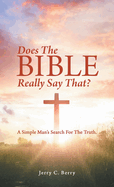 Does the Bible Really Say That?: A Simple Man's Search for the Truth.