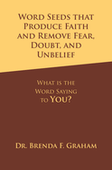 Word Seeds That Produce Faith and Remove Fear, Doubt, and Unbelief: What Is the Word Saying to You?