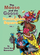 The Moose and the Goose at Nottingham Square: Vol. 1
