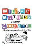 Welfare Mothers Gourmet Cookbook: How to Make Sumpin Out of Nothin