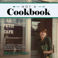 Not a Cookbook: A Confinement Project: My Almost 45 Years in the Restaurant Business