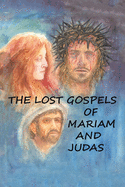 THE LOST GOSPELS OF MARIAM & JUDAS
