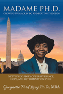 MADAME PH.D.: Growing Up Black in DC and Beating the Odds: Nettie├óΓé¼Γäós DC Story of Perseverance, Hope, and Determination (PHD)