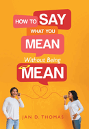 How to Say What You Mean Without Being Mean