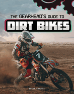 The Gearhead's Guide to Dirt Bikes (Gearhead Guides)