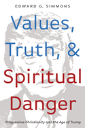 Values, Truth, and Spiritual Danger: Progressive Christianity and the Age of Trump