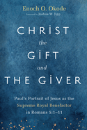 Christ the Gift and the Giver: Paul's Portrait of Jesus as the Supreme Royal Benefactor in Romans 5:1-11