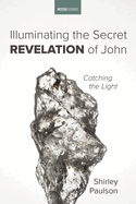 Illuminating the Secret Revelation of John: Catching the Light (Westar Studies)