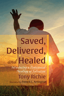 Saved, Delivered, and Healed: Introducing a Pentecostal Theology of Salvation