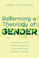 Reforming a Theology of Gender: Constructive Reflections on Judith Butler and Queer Theory