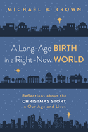 A Long-Ago Birth in a Right-Now World: Reflections about the Christmas Story in Our Age and Lives