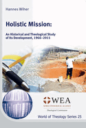 Holistic Mission: An Historical and Theological Study of Its Development, 1966-2011 (World of Theology Series)