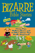 Bizarre Bible Stories: Flying Pigs, Walking Bones, and 24 Other Things that Really Happened