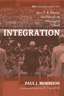 Integration: Race, T. B. Maston, and Hope for the Desegregated Church (Monographs in Baptist History)