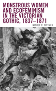 Monstrous Women and Ecofeminism in the Victorian Gothic, 1837├óΓé¼ΓÇ£1871 (Ecocritical Theory and Practice)