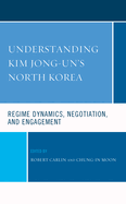 Understanding Kim Jong-un's North Korea: Regime Dynamics, Negotiation, and Engagement (Lexington Studies on Korea's Place in International Relations)