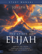 The Spirit of Elijah Study Manual: Expose the Truth. Embrace God's Power. Break the Antichrist Spirit.