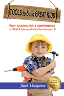 Tools to Build Great Kids: Boost Character & Confidence in Kids & Peace of Mind for Parents (1) (How Can I Help My Kid?)