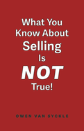 What You Know About Selling is NOT True