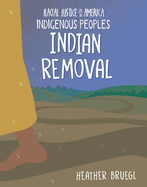 Indian Removal (21st Century Skills Library: Racial Justice in America: Indigenous Peoples)