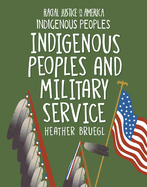 Indigenous Peoples and Military Service (21st Century Skills Library: Racial Justice in America: Indigenous Peoples)