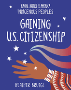 Gaining U.s. Citizenship (21st Century Skills Library: Racial Justice in America: Indigenous Peoples)