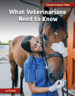 What Veterinarians Need to Know (21st Century Skills Library: Career Expert Files)
