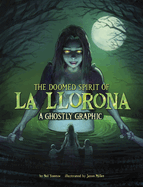 The Doomed Spirit of La Llorona: A Ghostly Graphic (Ghostly Graphics)