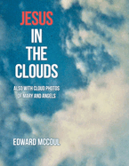 Jesus in the Clouds: Also With Cloud Photos of Mary and Angels