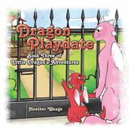 Dragon Playdate: Book Three of Little Dragon├óΓé¼Γäós Adventures