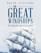 The Great Windships: How Sailing Ships Made the Modern World