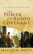 Power of the Blood Covenant: Uncover the Secret Strength in God's Eternal Oath