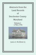 Abstracts from the Land Records of Dorchester County, Maryland, Volume J: 1790-1795