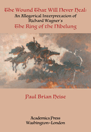 The Wound That Will Never Heal: An Allegorical Interpretation of Richard Wagner├óΓé¼Γäós The Ring of the Nibelung