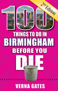 100 Things to Do in Birmingham Before You Die, 2nd Edition (100 Things to Do Before You Die)