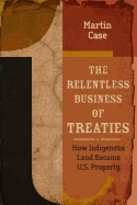 The Relentless Business of Treaties: How Indigenous Land Became U.S. Property