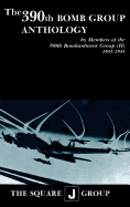 The 390th Bomb Group Anthology: By Members of the 390th Bombardment Group (H) 1943-1945