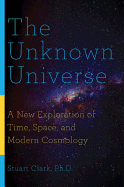 'The Unknown Universe: A New Exploration of Time, Space, and Modern Cosmology'