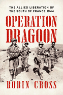 Operation Dragoon: The Allied Liberation of the S