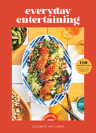 Everyday Entertaining: 110+ Recipes for Going All Out When You're Staying In