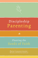 Discipleship Parenting: Planting the Seeds of Faith